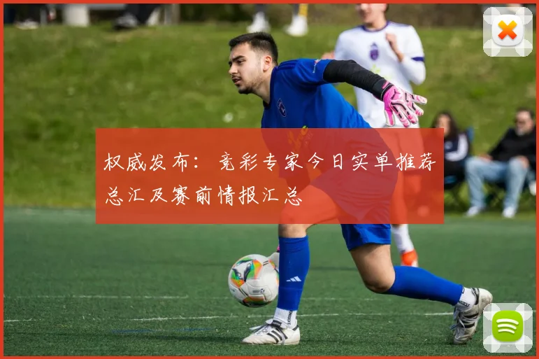 权威发布:竞彩专家今日实单推荐总汇及赛前情报汇总